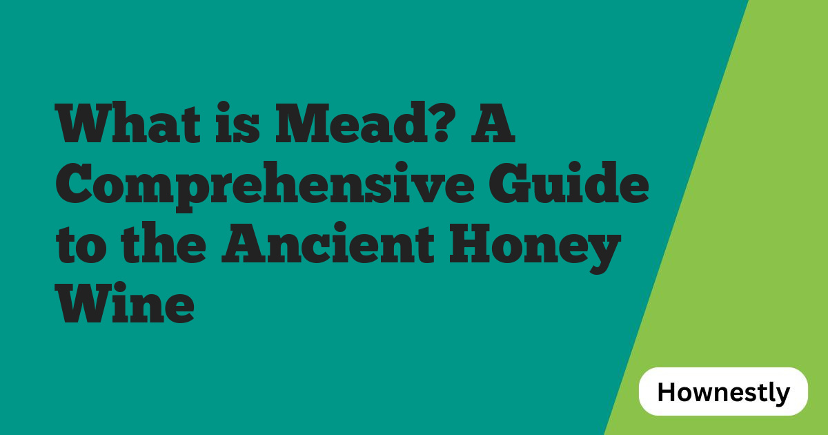 What is Mead? A Comprehensive Guide to the Ancient Honey Wine