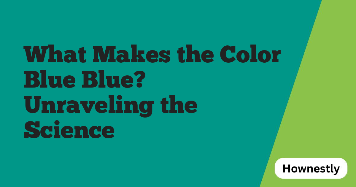 What Makes the Color Blue Blue? Unraveling the Science