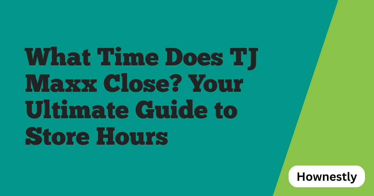 What Time Does TJ Maxx Close? Your Ultimate Guide to Store Hours
