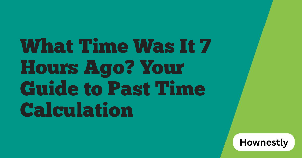 What Time Was It 7 Hours Ago? Your Guide to Past Time Calculation