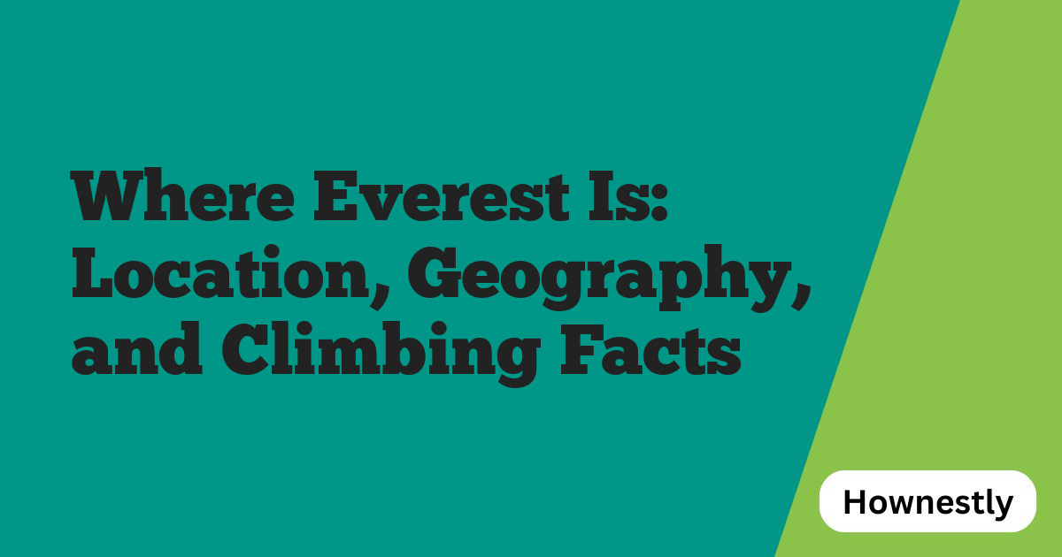 Where Everest Is: Location, Geography, and Climbing Facts