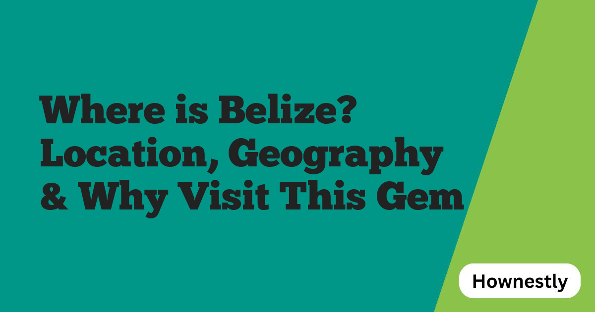 Where is Belize? Location, Geography & Why Visit This Gem