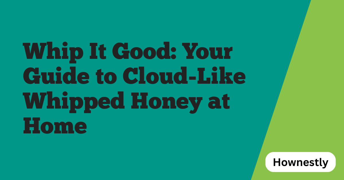 Whip It Good: Your Guide to Cloud-Like Whipped Honey at Home