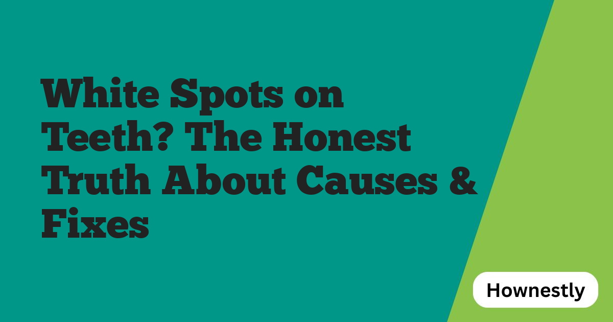 White Spots on Teeth? The Honest Truth About Causes & Fixes