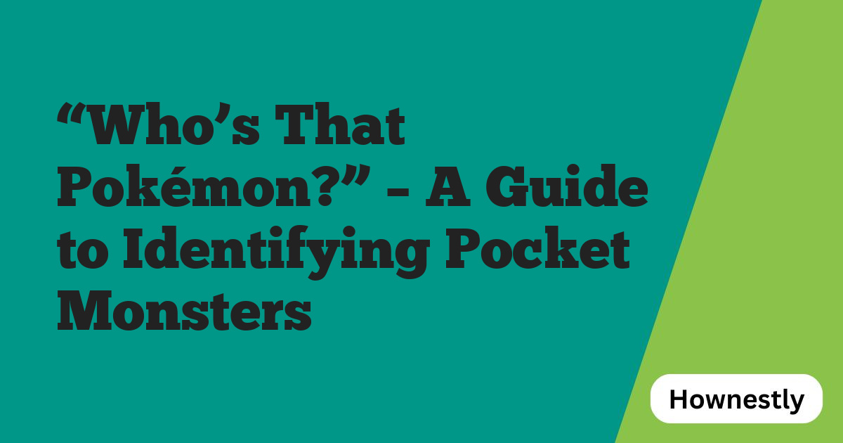 “Who’s That Pokémon?” – A Guide to Identifying Pocket Monsters