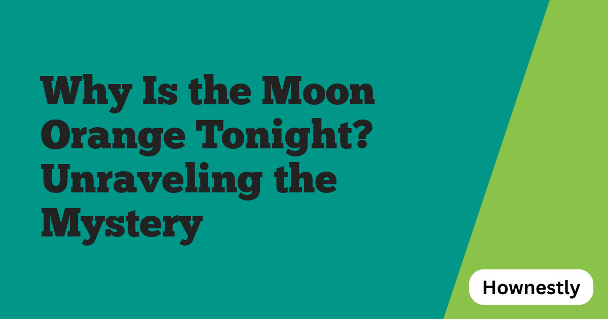 Why Is the Moon Orange Tonight? Unraveling the Mystery