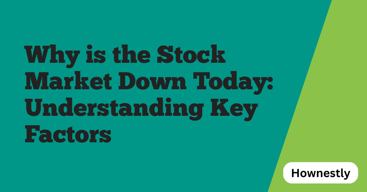 Why is the Stock Market Down Today: Understanding Key Factors