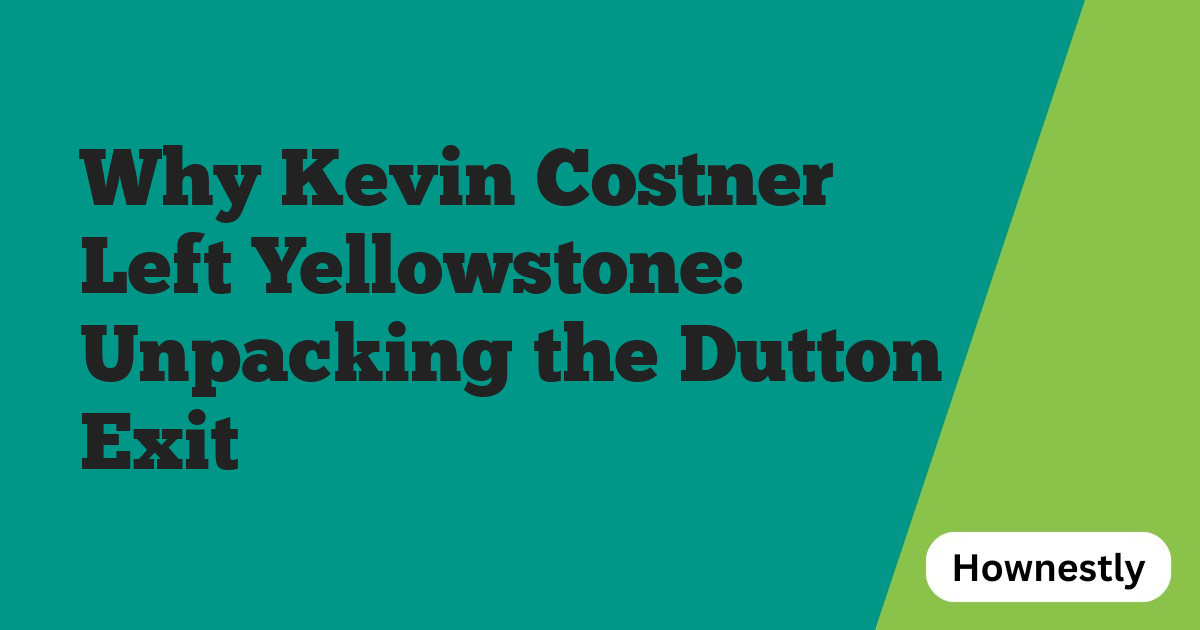Why Kevin Costner Left Yellowstone: Unpacking the Dutton Exit