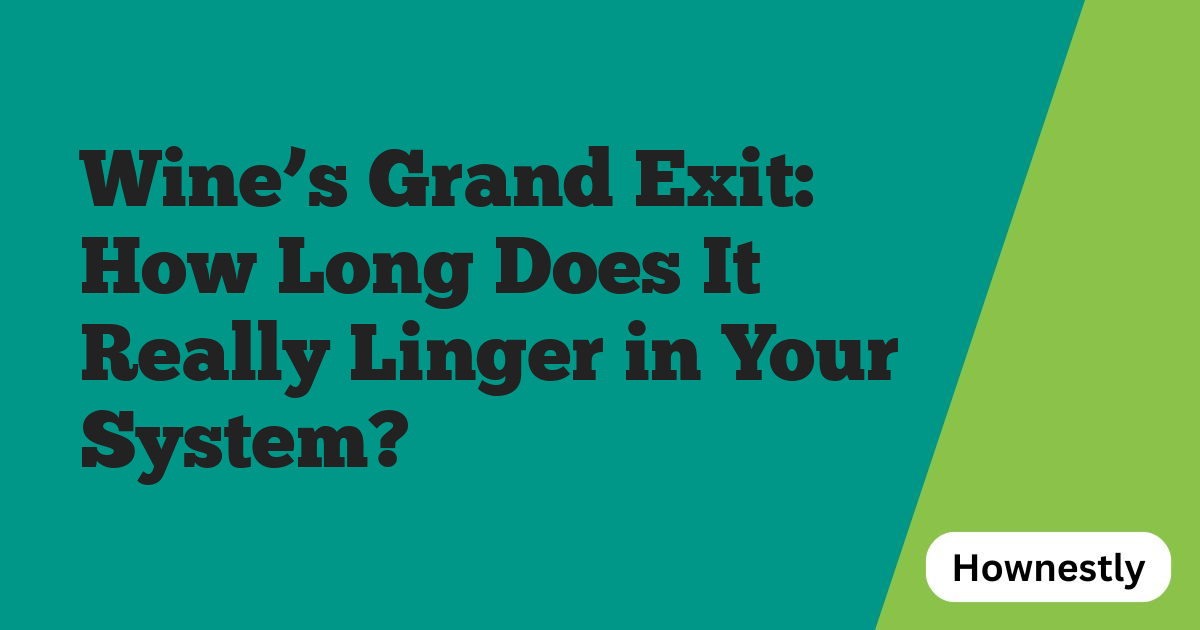 Wine’s Grand Exit: How Long Does It Really Linger in Your System?