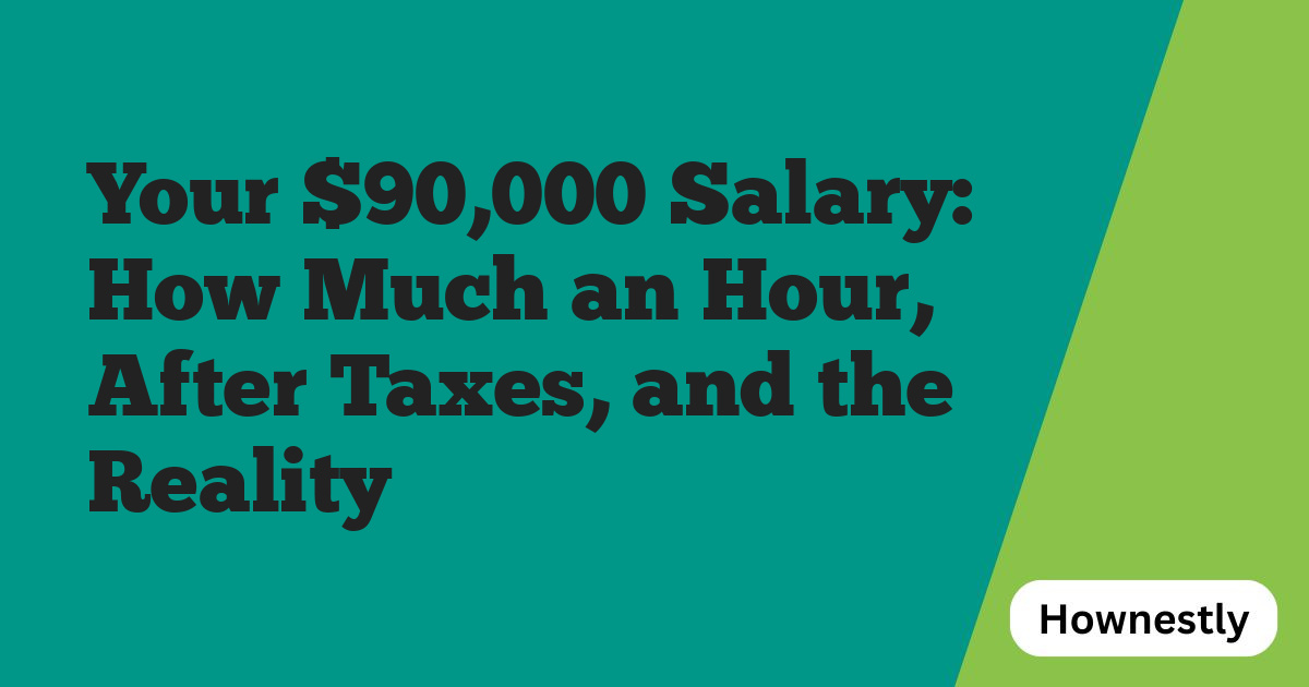 Your $90,000 Salary: How Much an Hour, After Taxes, and the Reality