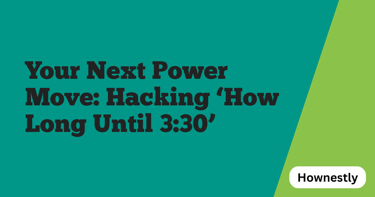 Your Next Power Move: Hacking ‘How Long Until 3:30’