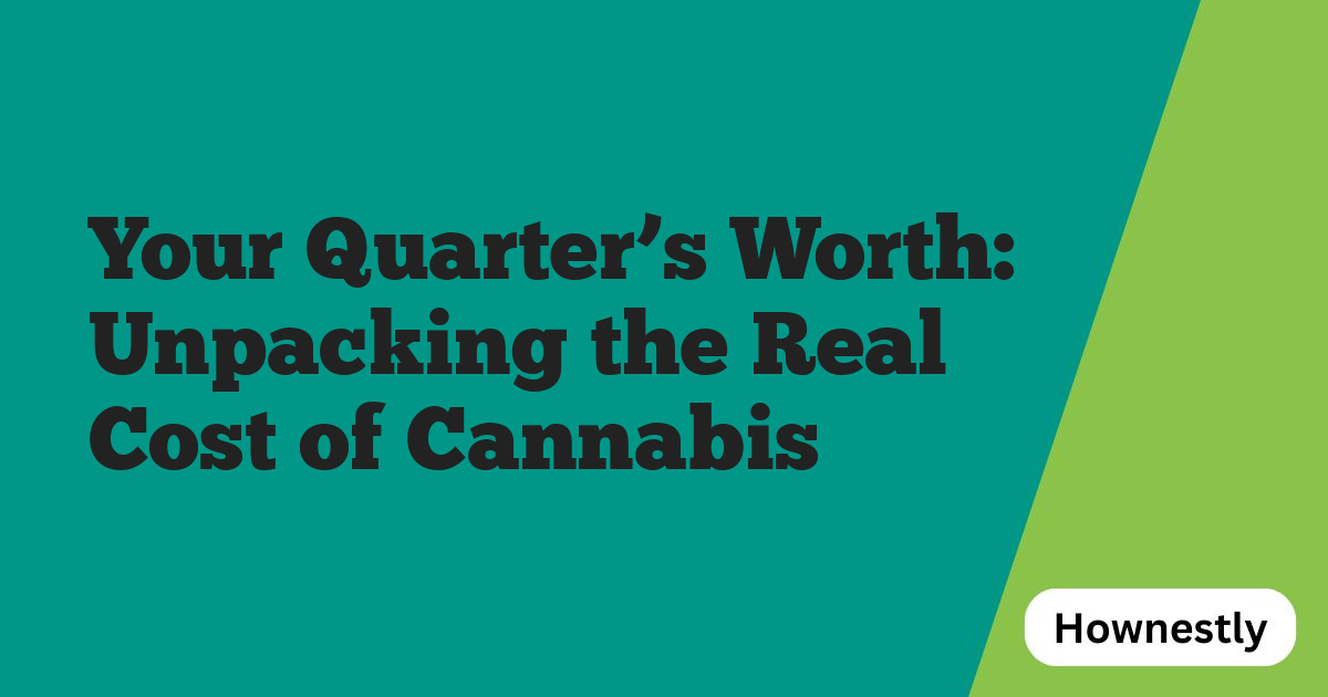 Your Quarter’s Worth: Unpacking the Real Cost of Cannabis