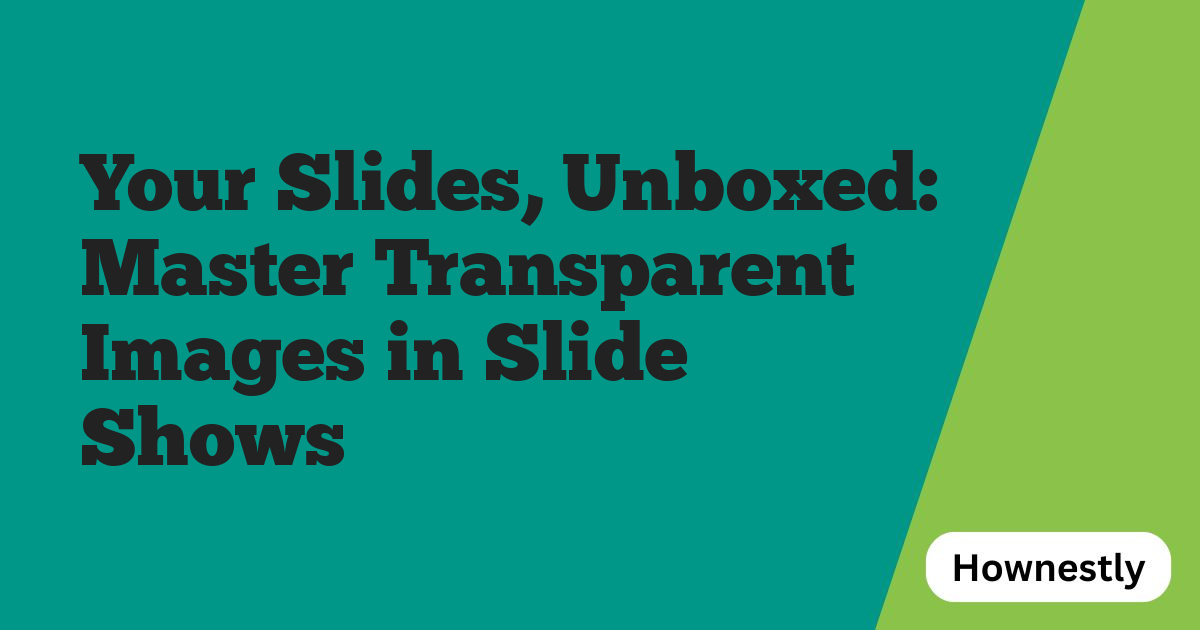 Your Slides, Unboxed: Master Transparent Images in Slide Shows