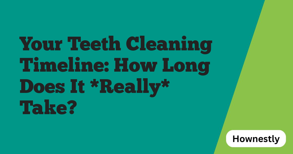Your Teeth Cleaning Timeline: How Long Does It *Really* Take?