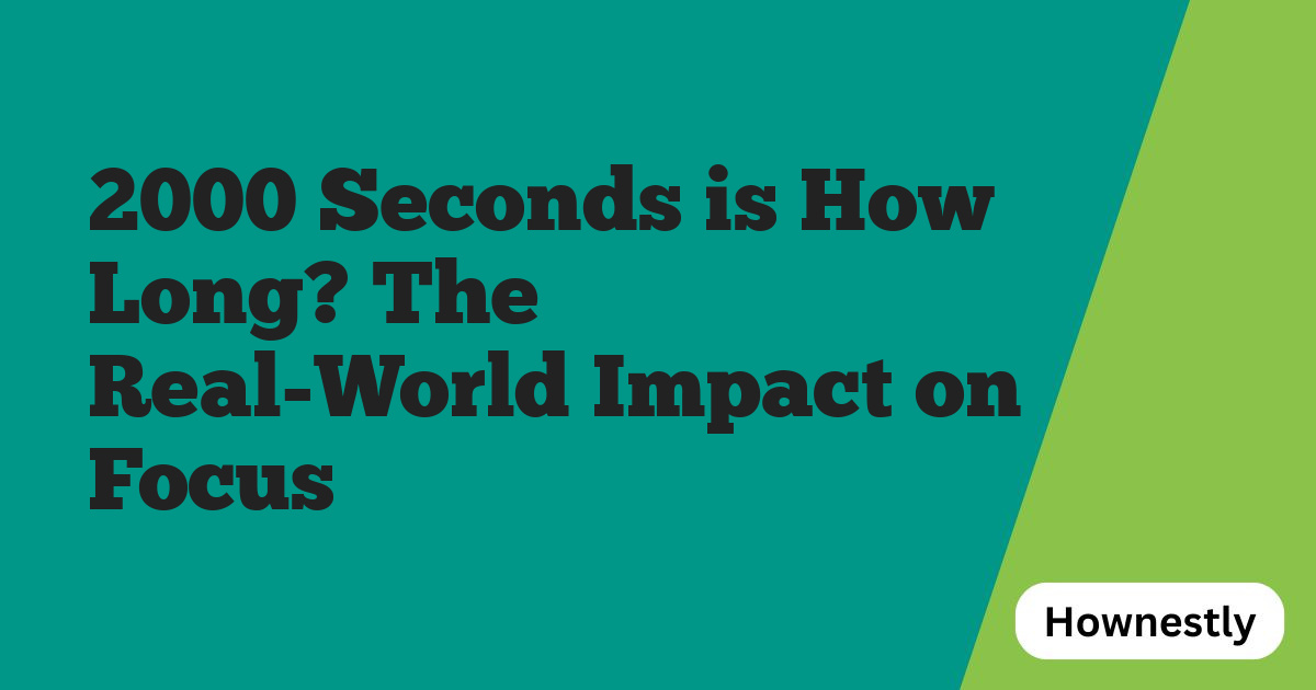 2000 Seconds is How Long? The Real-World Impact on Focus
