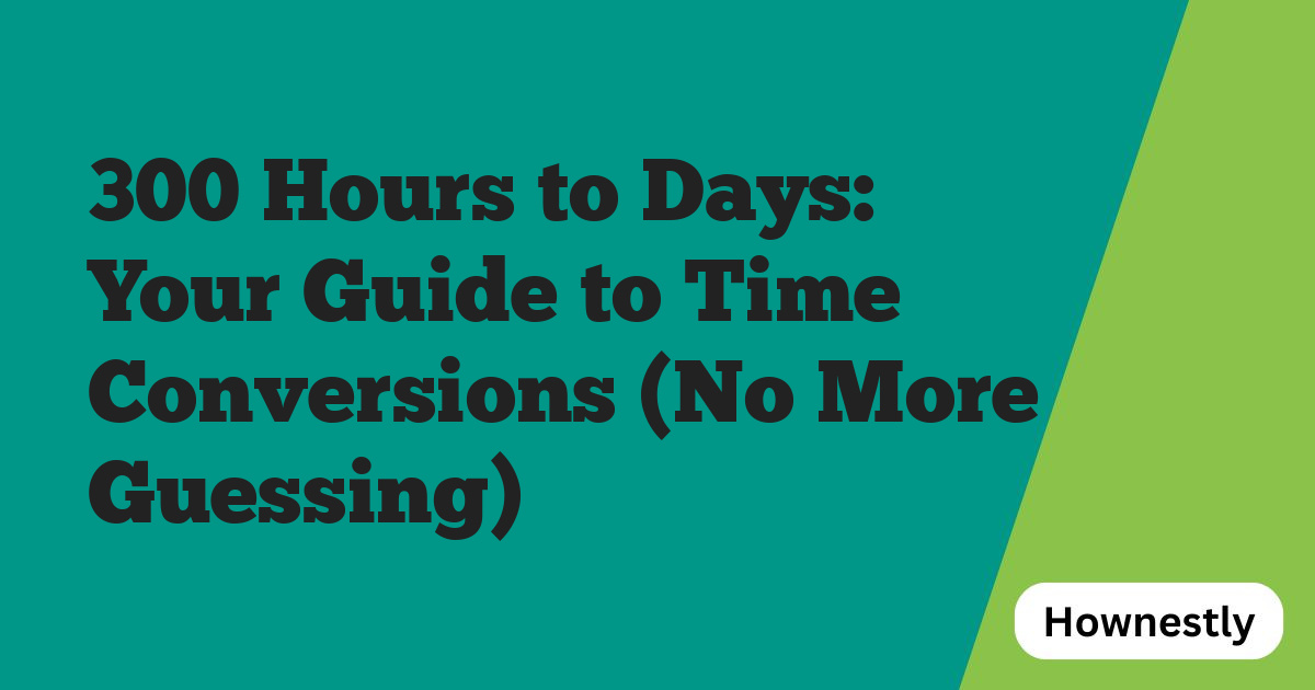 300 Hours to Days: Your Guide to Time Conversions (No More Guessing)