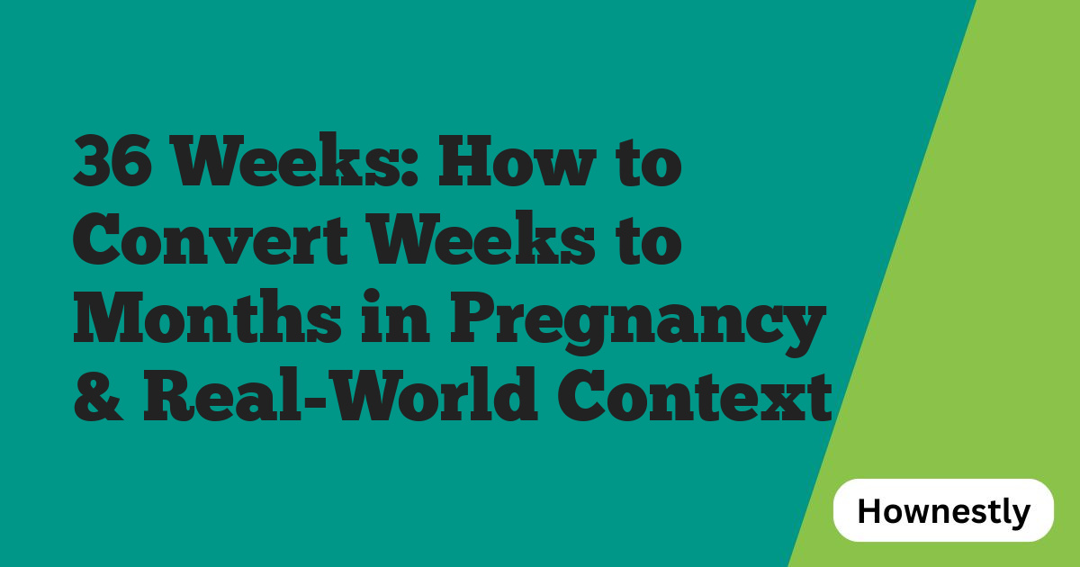 36 Weeks: How to Convert Weeks to Months in Pregnancy & Real-World Context