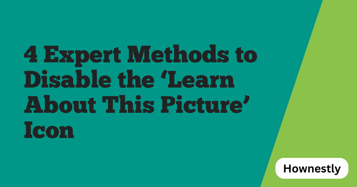 4 Expert Methods to Disable the ‘Learn About This Picture’ Icon