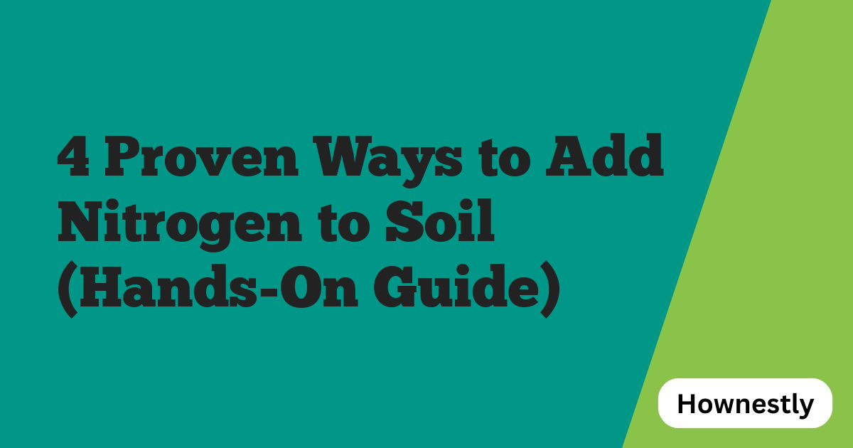 4 Proven Ways to Add Nitrogen to Soil (Hands-On Guide)