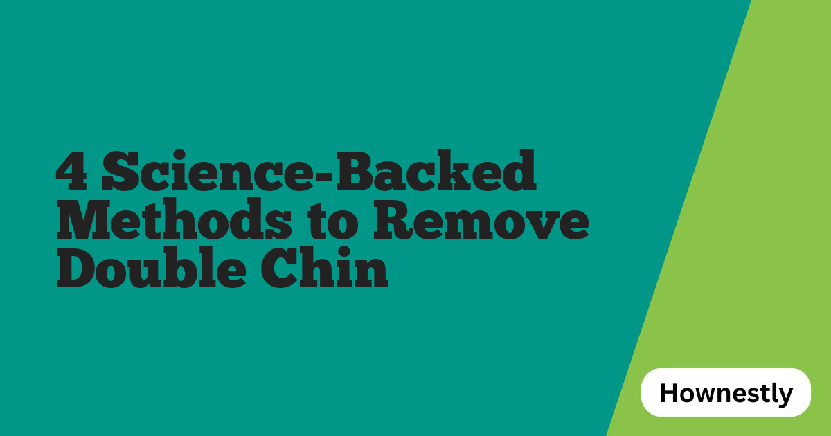4 Science-Backed Methods to Remove Double Chin