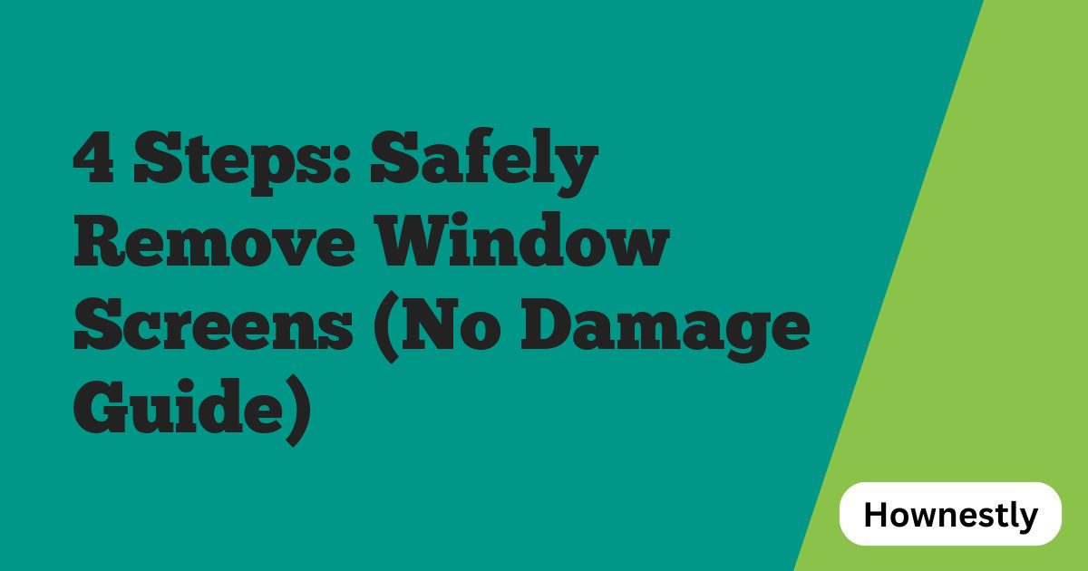 4 Steps: Safely Remove Window Screens (No Damage Guide)