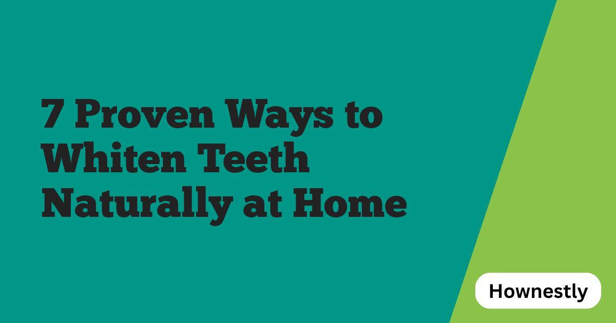 7 Proven Ways to Whiten Teeth Naturally at Home