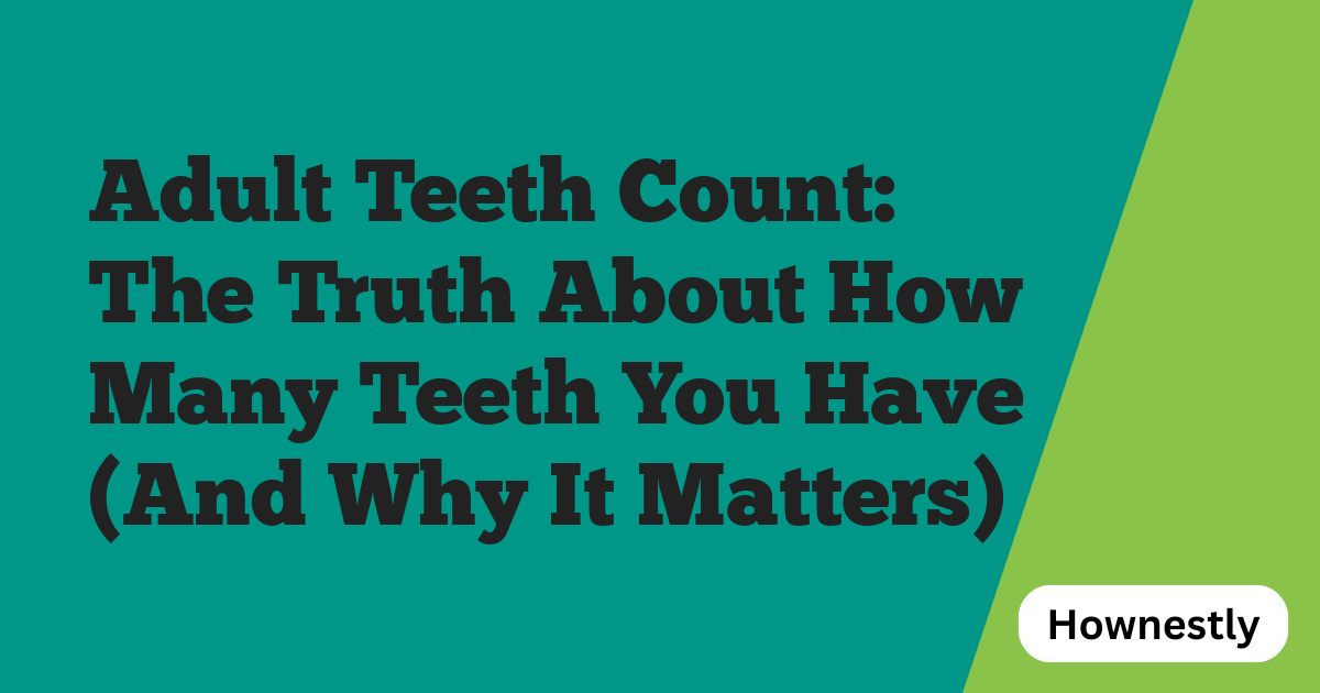 Adult Teeth Count: The Truth About How Many Teeth You Have (And Why It Matters)