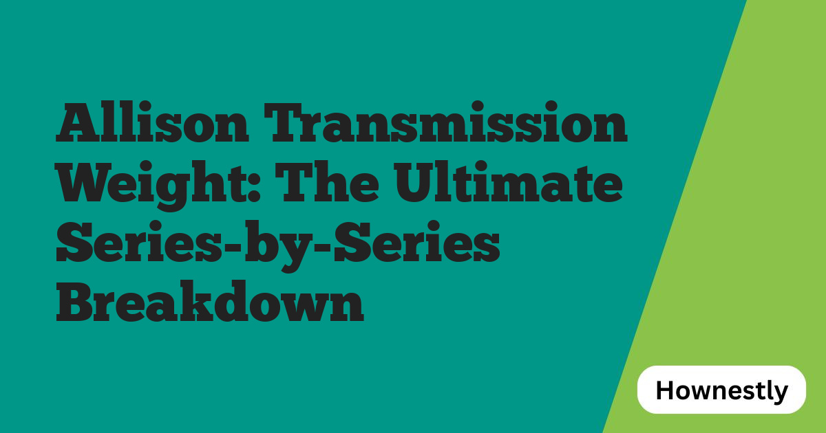 Allison Transmission Weight: The Ultimate Series-by-Series Breakdown
