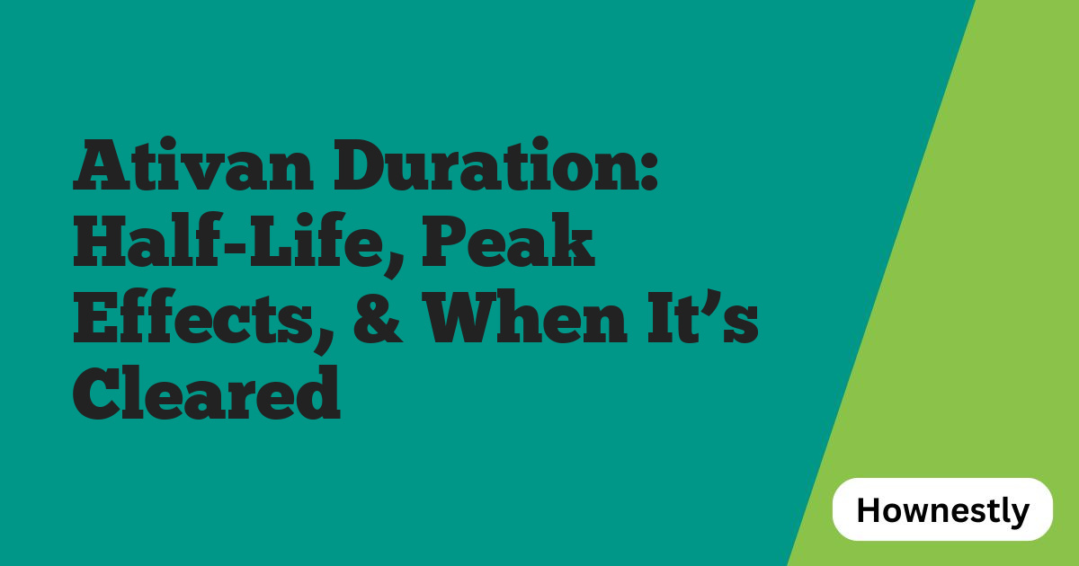 Ativan Duration: Half-Life, Peak Effects, & When It’s Cleared