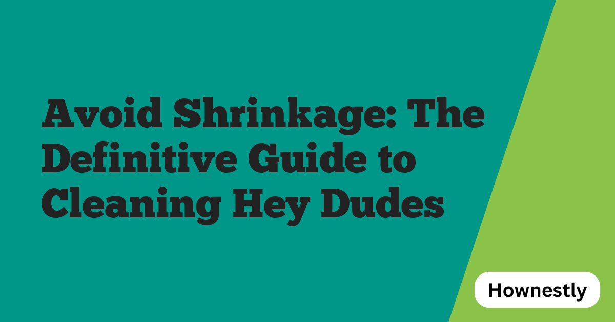 Avoid Shrinkage: The Definitive Guide to Cleaning Hey Dudes