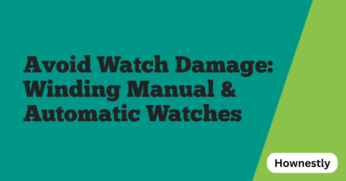 Avoid Watch Damage: Winding Manual & Automatic Watches