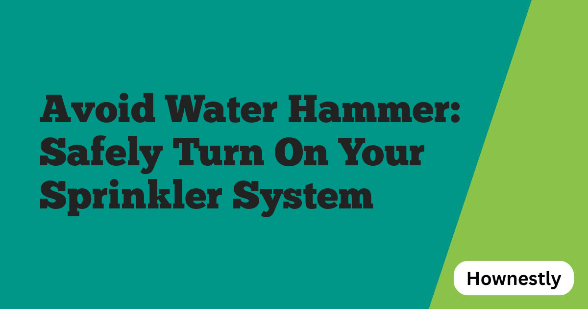 Avoid Water Hammer: Safely Turn On Your Sprinkler System
