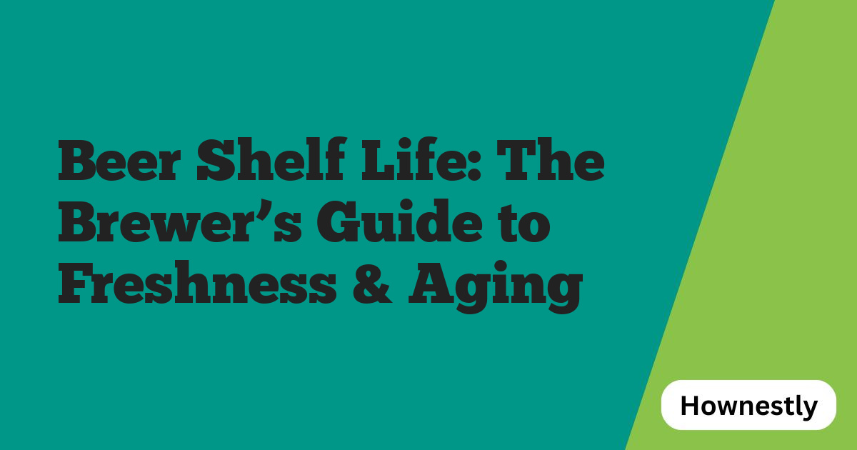 Beer Shelf Life: The Brewer’s Guide to Freshness & Aging