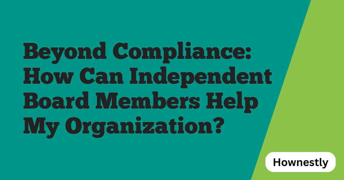 Beyond Compliance: How Can Independent Board Members Help My Organization?