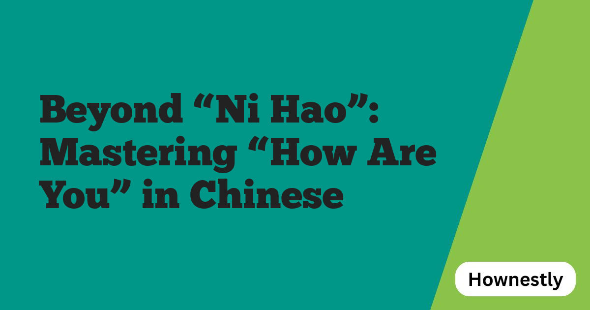 Beyond “Ni Hao”: Mastering “How Are You” in Chinese