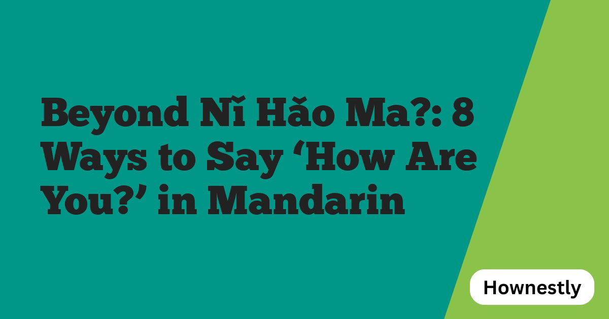 Beyond Nǐ Hǎo Ma?: 8 Ways to Say ‘How Are You?’ in Mandarin