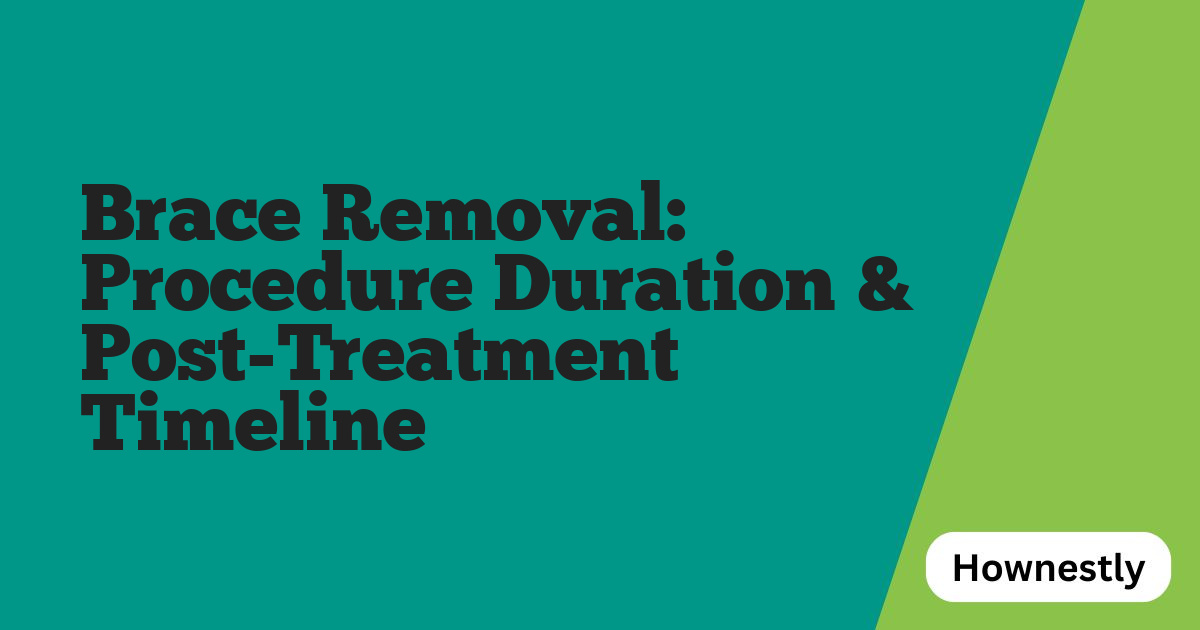 Brace Removal: Procedure Duration & Post-Treatment Timeline