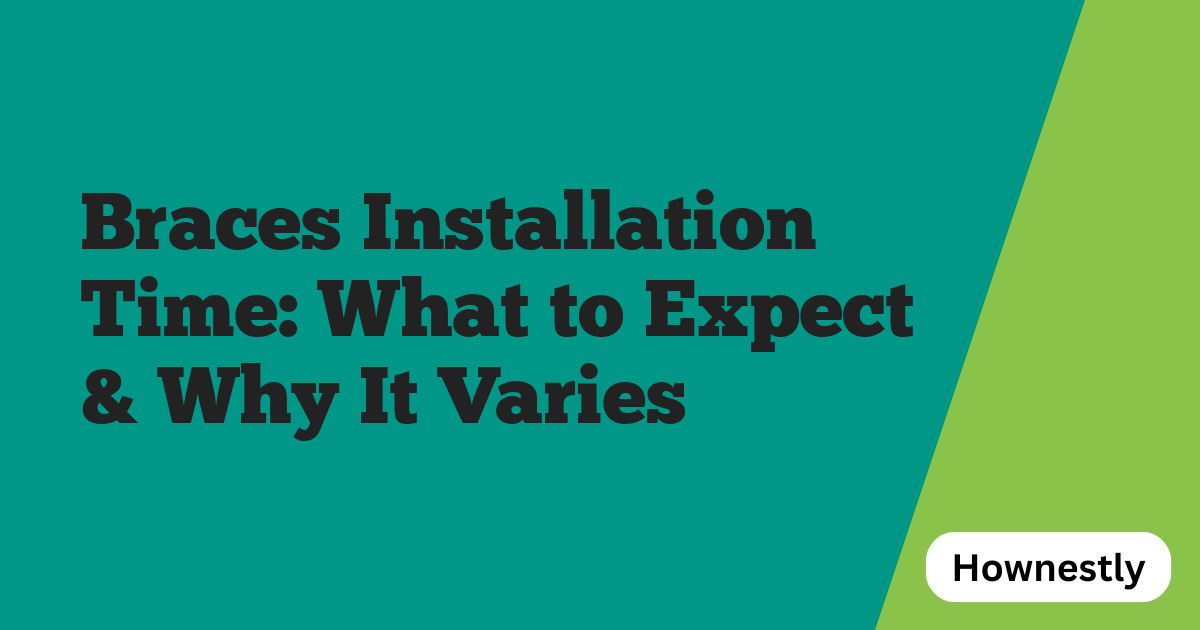 Braces Installation Time: What to Expect & Why It Varies