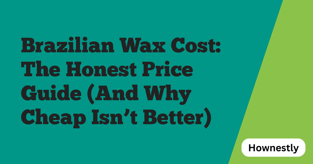 Brazilian Wax Cost: The Honest Price Guide (And Why Cheap Isn’t Better)