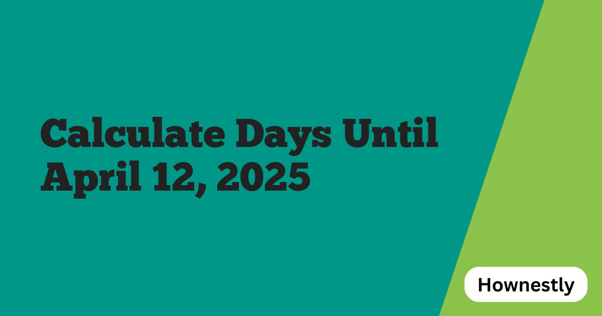 Calculate Days Until April 12, 2025