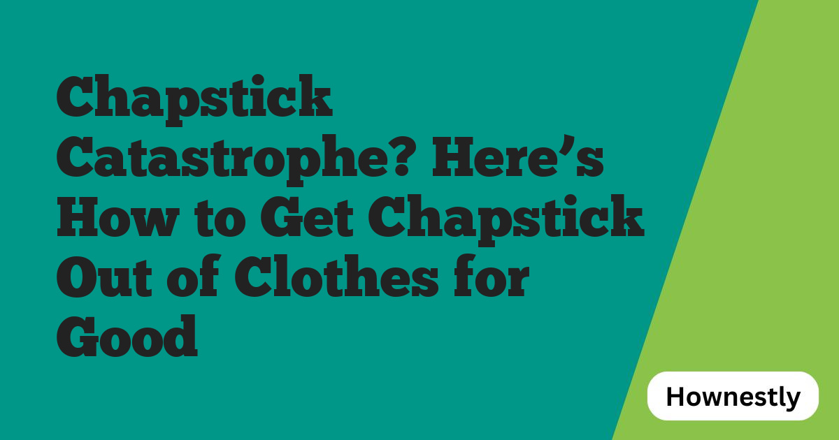 Chapstick Catastrophe? Here’s How to Get Chapstick Out of Clothes for Good