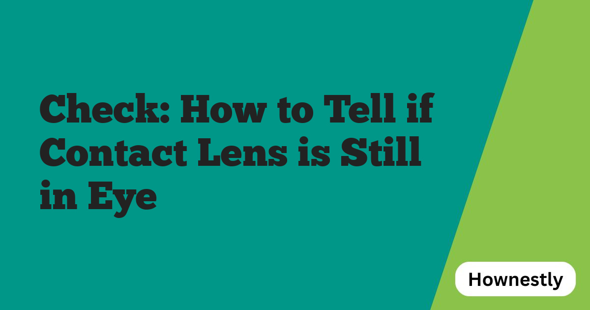 Check: How to Tell if Contact Lens is Still in Eye