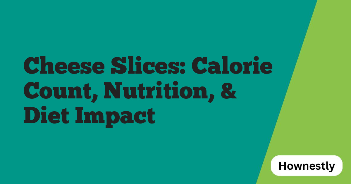 Cheese Slices: Calorie Count, Nutrition, & Diet Impact