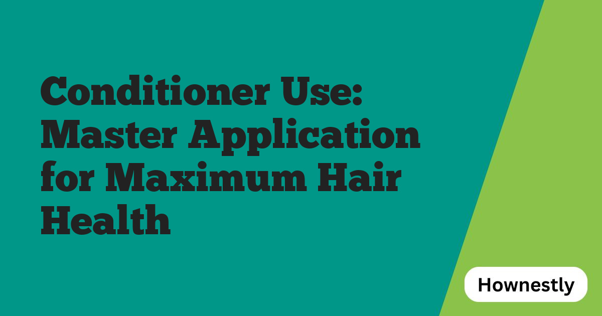 Conditioner Use: Master Application for Maximum Hair Health
