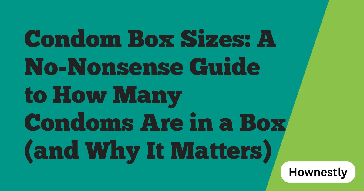 Condom Box Sizes: A No-Nonsense Guide to How Many Condoms Are in a Box (and Why It Matters)