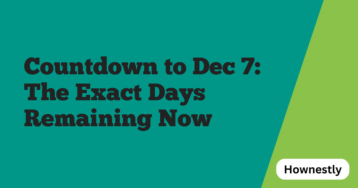 Countdown to Dec 7: The Exact Days Remaining Now