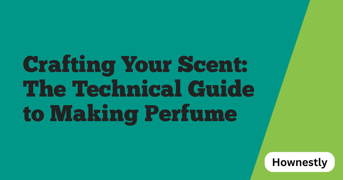 Crafting Your Scent: The Technical Guide to Making Perfume