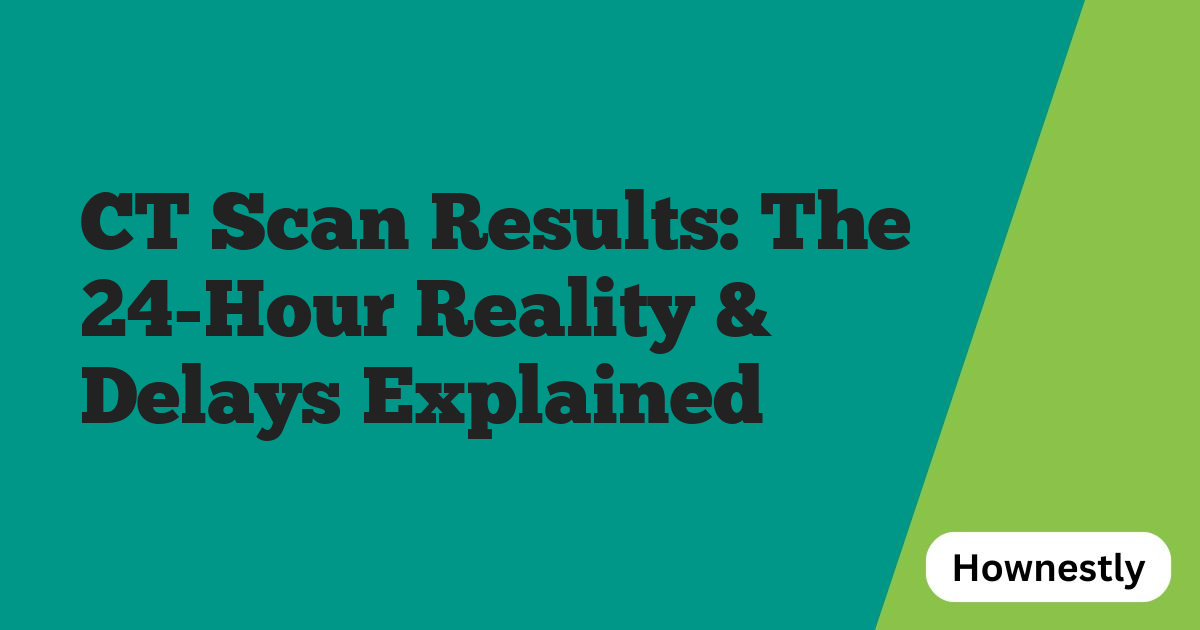 CT Scan Results: The 24-Hour Reality & Delays Explained