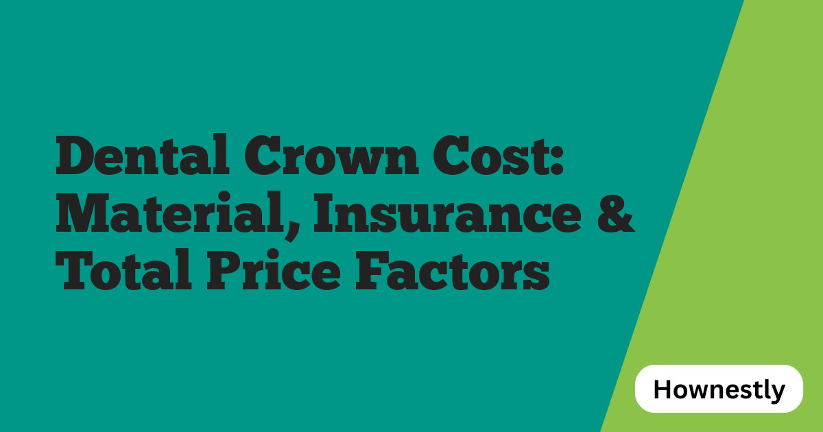 Dental Crown Cost: Material, Insurance & Total Price Factors