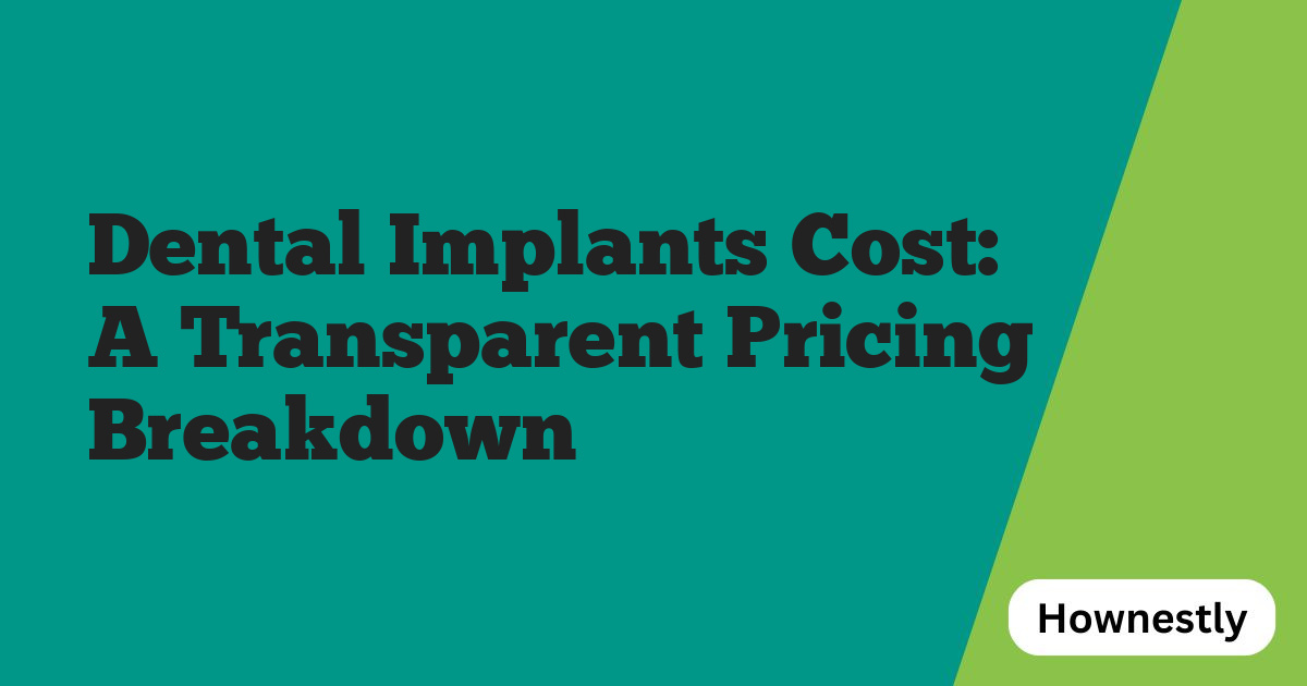 Dental Implants Cost: A Transparent Pricing Breakdown